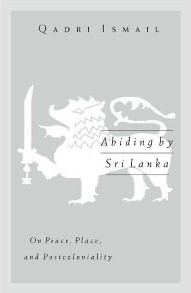 Abiding by Sri Lanka: On Peace, Place, and Postcoloniality / Edition 2