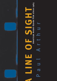 Title: Line Of Sight: American Avant-Garde Film Since 1965, Author: Paul Arthur