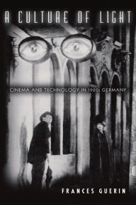 Title: A Culture of Light: Cinema and Technology in 1920s Germany / Edition 3, Author: Frances Guerin