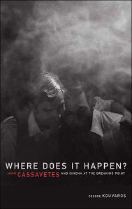 Title: Where Does It Happen: John Cassavetes And Cinema At The Breaking Point, Author: George Kouvaros