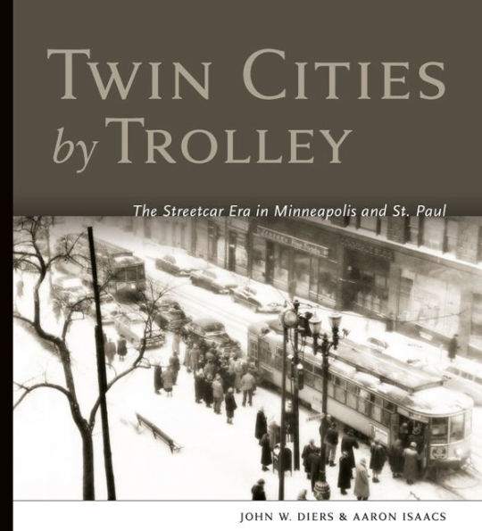 Twin Cities by Trolley: The Streetcar Era in Minneapolis and St. Paul