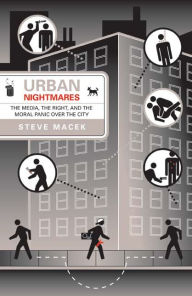 Title: Urban Nightmares: The Media, The Right, And The Moral Panic Over The City / Edition 1, Author: Steve Macek