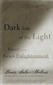 Title: Dark Side of the Light: Slavery and the French Enlightenment, Author: Louis Sala-Molins