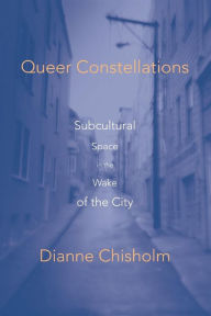Title: Queer Constellations: Subcultural Space In The Wake Of The City / Edition 1, Author: Dianne Chisholm