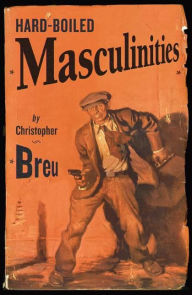 Title: Hard-Boiled Masculinities, Author: Christopher Breu