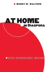 Title: At Home in Diaspora: Black International Writing, Author: Wendy Walters