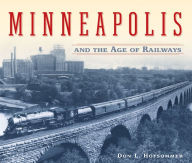 Title: Minneapolis and the Age of Railways, Author: Don L. Hofsommer