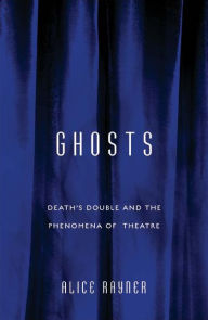 Title: Ghosts: Death'S Double And The Phenomena Of Theatre, Author: Alice Rayner