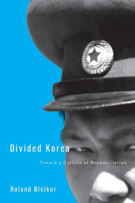 Title: Divided Korea: Toward a Culture of Reconciliation, Author: Roland Bleiker