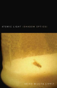 Title: Atomic Light (Shadow Optics), Author: Akira Mizuta Lippit
