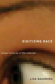 Title: Digitizing Race: Visual Cultures of the Internet, Author: Lisa Nakamura