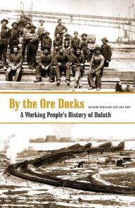 Title: By The Ore Docks: A Working People's History Of Duluth, Author: Richard Hudelson
