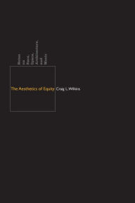 Title: The Aesthetics of Equity: Notes on Race, Space, Architecture, and Music, Author: Craig L. Wilkins