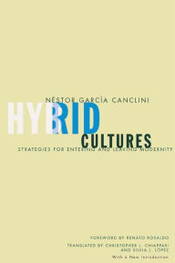 Title: Hybrid Cultures: Strategies for Entering and Leaving Modernity / Edition 1, Author: Nestor Garcia Canclini