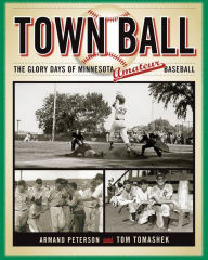 Title: Town Ball: The Glory Days of Minnesota Amateur Baseball, Author: Armand Peterson