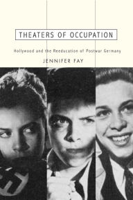 Title: Theaters of Occupation: Hollywood and the Reeducation of Postwar Germany, Author: Jennifer Fay