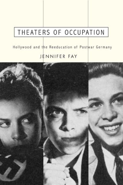 Theaters of Occupation: Hollywood and the Reeducation of Postwar Germany