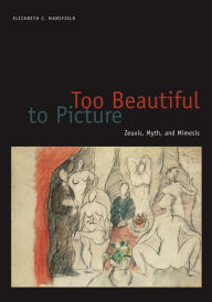 Title: Too Beautiful to Picture: Zeuxis, Myth, and Mimesis, Author: Elizabeth C. Mansfield