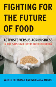 Title: Fighting for the Future of Food: Activists versus Agribusiness in the Struggle over Biotechnology, Author: Rachel Schurman