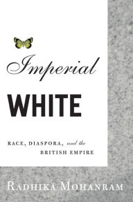 Title: Imperial White: Race, Diaspora, and the British Empire, Author: Radhika Mohanram