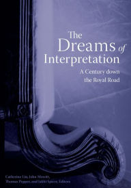 Title: The Dreams of Interpretation: A Century down the Royal Road, Author: Catherine Liu