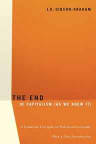 Title: The End Of Capitalism (As We Knew It): A Feminist Critique of Political Economy / Edition 1, Author: J. K. Gibson-Graham