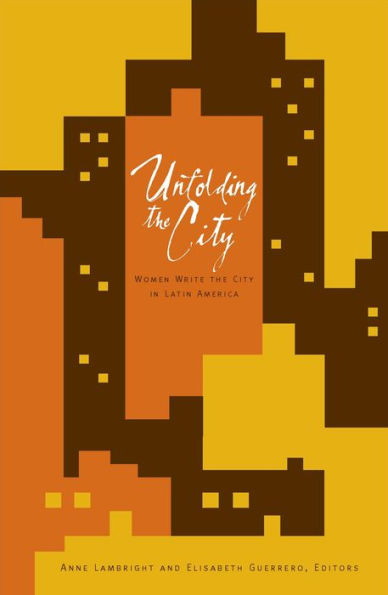 Unfolding the City: Women Write the City in Latin America / Edition 1