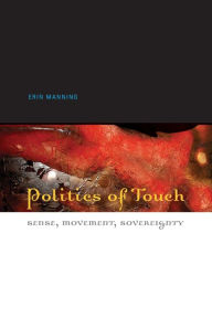 Title: Politics of Touch: Sense, Movement, Sovereignty, Author: Erin Manning