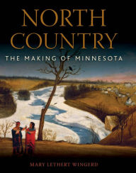 Title: North Country: The Making of Minnesota, Author: Mary Lethert Wingerd