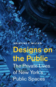 Title: Designs on the Public: The Private Lives of New York's Public Spaces, Author: Kristine F. Miller