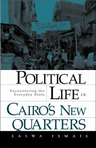 Title: Political Life in Cairo's New Quarters: Encountering the Everyday State, Author: Salwa Ismail