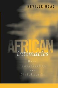 Title: African Intimacies: Race, Homosexuality, and Globalization, Author: Neville  Hoad