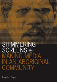 Title: Shimmering Screens: Making Media in an Aboriginal Community, Author: Jennifer Deger