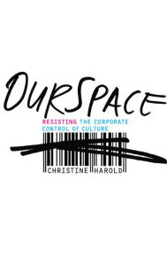 Title: OurSpace: Resisting the Corporate Control of Culture, Author: Christine Harold