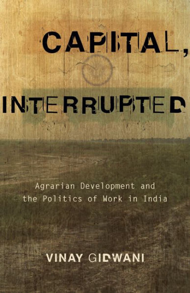 Capital, Interrupted: Agrarian Development and the Politics of Work in India