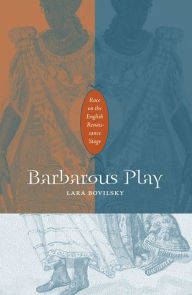 Title: Barbarous Play: Race on the English Renaissance Stage, Author: Lara Bovilsky