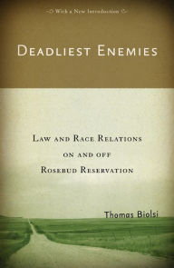 Title: Deadliest Enemies: Law and Race Relations on and off Rosebud Reservation, Author: Thomas Biolsi