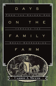 Title: Days on the Family Farm: From the Golden Age through the Great Depression, Author: Carrie A. Meyer