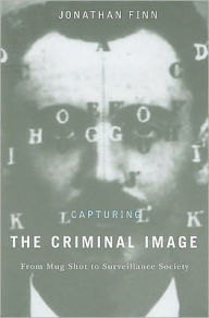 Title: Capturing the Criminal Image: From Mug Shot to Surveillance Society, Author: Jonathan Finn