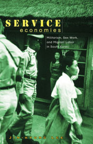 Title: Service Economies: Militarism, Sex Work, and Migrant Labor in South Korea, Author: Jin-kyung Lee