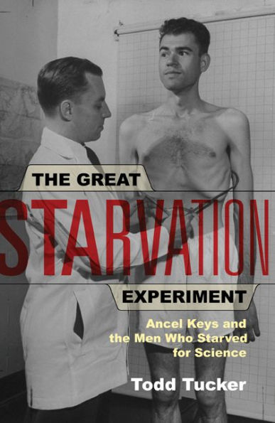 The Great Starvation Experiment: Ancel Keys and the Men Who Starved for Science