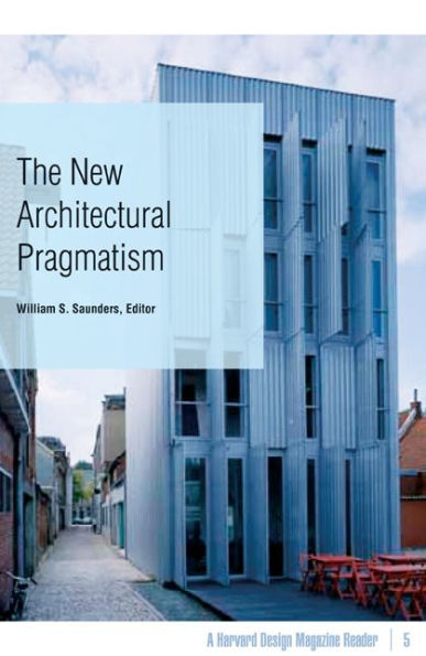 The New Architectural Pragmatism: A Harvard Design Magazine Reader