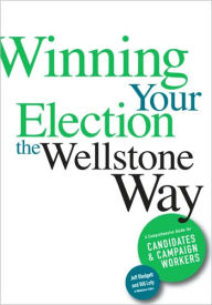 Title: Winning Your Election the Wellstone Way: A Comprehensive Guide for Candidates and Campaign Workers, Author: Jeff Blodgett