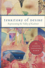 Title: Territory of Desire: Representing the Valley of Kashmir, Author: Ananya Jahanara Kabir