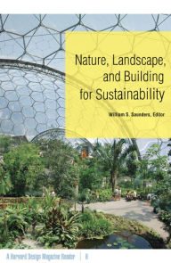 Title: Nature, Landscape, and Building for Sustainability: A Harvard Design Magazine Reader, Author: William S. Saunders