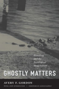 Title: Ghostly Matters: Haunting and the Sociological Imagination / Edition 2, Author: Avery F. Gordon