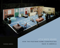 Title: Little White Houses: How the Postwar Home Constructed Race in America, Author: Dianne Harris