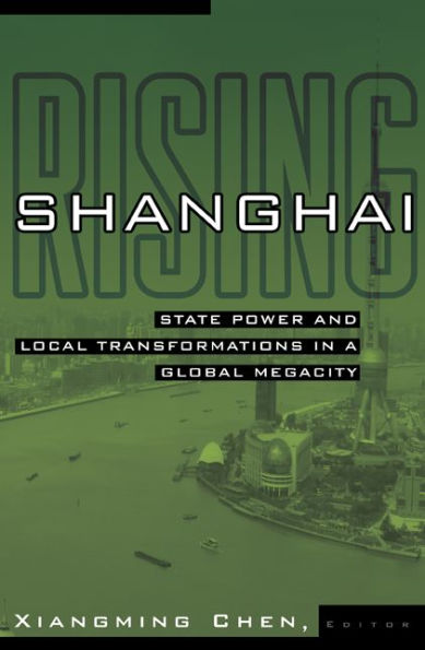 Shanghai Rising: State Power and Local Transformations in a Global Megacity