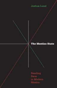 Title: Mestizo State: Reading Race in Modern Mexico, Author: Joshua Lund