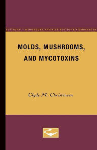 Title: Molds, Mushrooms, and Mycotoxins, Author: Clyde M. Christensen
